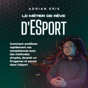 Téléchargez le livre :  Le métier de rêve d'ESport: Comment améliorer rapidement vos compétences avec des méthodes simples, devenir un Progamer et percer dans l'eSport
