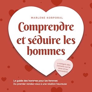 Téléchargez le livre :  Comprendre et séduire les hommes: Le guide des hommes pour les femmes Du premier rendezvous à une relation heureuse - y compris des conseils sur le sexe et les rencontres