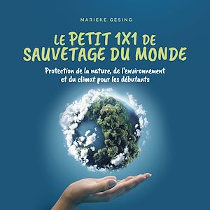 Téléchargez le livre :  Le petit 1x1 de sauvetage du monde: Protection de la nature, de l'environnement et du climat pour les débutants