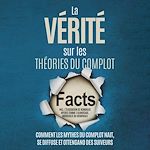 Télécharger le livre :  La Vérité sur les Théories du Complot : Comment les Mythes du Complot Nait, Se Diffuse et Ottengano des Suiveurs – Inclus l'Élucidation de Nombreux Mythes comme l'Alunissage, Rothschild ou Chemtrails