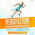 Télécharger le livre :  Neuroathlétisme pour Débutants : Améliorez la Force, la Coordination et la Forme Physique grâce à un Entraînement Neurocentrique – Incluant un Plan d'Action de 10 Semaines et un Programme...