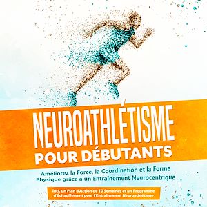 Téléchargez le livre :  Neuroathlétisme pour Débutants : Améliorez la Force, la Coordination et la Forme Physique grâce à un Entraînement Neurocentrique – Incluant un Plan d'Action de 10 Semaines et un Programme...
