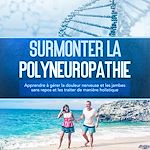 Télécharger le livre :  Surmonter la polyneuropathie : Apprendre à gérer la douleur nerveuse et les jambes sans repos et les traiter de manière holistique