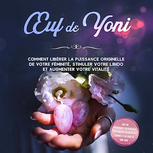 Téléchargez le livre :  Œuf de Yoni : Comment libérer la puissance originelle de votre féminité, stimuler votre libido et augmenter votre vitalité – Avec un programme d'entraînement du plancher pelvien de 10 semaines et...