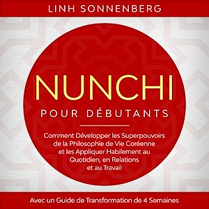 Téléchargez le livre :  Nunchi pour Débutants : Comment Développer les Superpouvoirs de la Philosophie de Vie Coréenne et les Appliquer Habilement au Quotidien, en Relations et au Travail – Avec un Guide de...