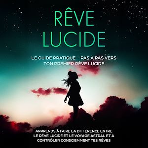Téléchargez le livre :  Rêve Lucide : Le Guide Pratique – Pas à Pas vers ton Premier Rêve Lucide | Apprends à faire la différence entre le rêve lucide et le voyage astral et à contrôler consciemment tes rêves