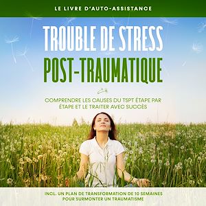 Téléchargez le livre :  Trouble de stress post-traumatique : Le livre d'auto-assistance – Comprendre les causes du TSPT étape par étape et le traiter avec succès – Incluant un plan de transformation de 10 semaines pour...