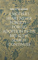 Télécharger le livre :  A Mother's Heart Never Forgets - Forced Adoption in the BRD & The Search Continues