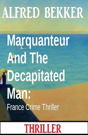 Téléchargez le livre :  Marquanteur And The Decapitated Man: France Crime Thriller