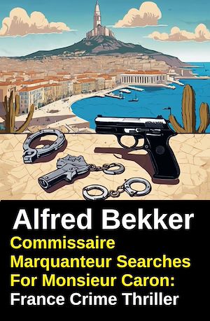 Téléchargez le livre :  Commissaire Marquanteur Searches For Monsieur Caron: France Crime Thriller