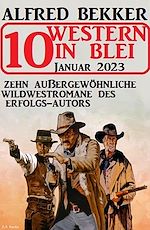 Télécharger le livre :  10 Western in Blei Januar 2023: Zehn außergewöhnliche Wildwestromane des Erfolgs-Autors