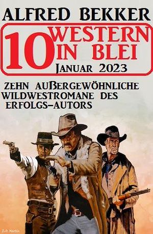 Téléchargez le livre :  10 Western in Blei Januar 2023: Zehn außergewöhnliche Wildwestromane des Erfolgs-Autors