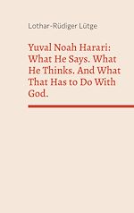 Télécharger le livre :  Yuval Noah Harari: What He Says. What He Thinks. And What That Has to Do With God.