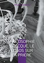 Télécharger le livre :  Philosophie Grecque, le Logos sur la prière