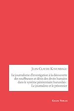 Télécharger le livre :  Le journalisme d'investigation à la découverte des souffrances et dénis des droits humains dans le système pénitentiaire burundais : Le journaliste et le prisonnier