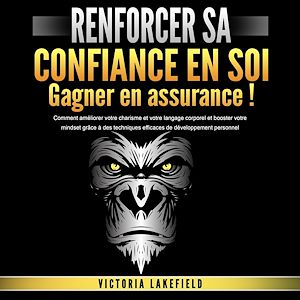 Téléchargez le livre :  RENFORCER SA CONFIANCE EN SOI - Gagner en assurance: Comment améliorer votre charisme et votre langage corporel et booster votre mindset grâce à des techniques efficaces de développement personnel