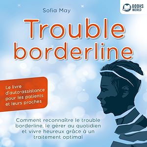 Téléchargez le livre :  Trouble borderline - Le livre d'auto-assistance pour les patients et leurs proches: Comment reconnaître le trouble borderline, le gérer au quotidien et vivre heureux grâce à un traitement optimal