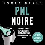 Télécharger le livre :  PNL Noire: Maîtriser l'art de la programmation neuro-linguistique pour reprendre sa vie en main, obtenir ce que l'on désire ou prendre l'ascendant sur n'importe qui
