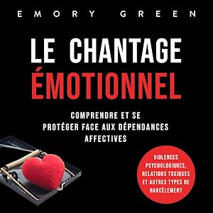Téléchargez le livre :  Le Chantage émotionnel: Comprendre et se protéger face aux dépendances affectives, violences psychologiques, relations toxiques et autres types de harcèlement