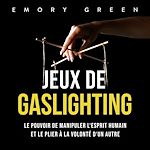 Télécharger le livre :  Jeux de gaslighting: Le pouvoir de manipuler l'esprit humain et le plier à la volonté d'un autre