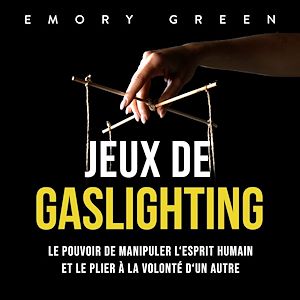 Téléchargez le livre :  Jeux de gaslighting: Le pouvoir de manipuler l'esprit humain et le plier à la volonté d'un autre