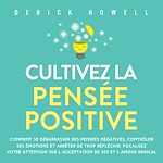 Télécharger le livre :  Cultivez la pensée positive: Comment se débarrasser des pensées négatives, contrôler ses émotions et arrêter de trop réfléchir. Focalisez votre attention sur l'acceptation de soi et l'amour radical