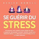 Télécharger le livre :  Se guérir du stress: Techniques anti-anxiété pour cesser de trop s'inquiéter. Découvrez comment rester calme sous pression grâce à la résilience émotionnelle et à la force mentale