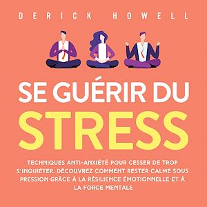 Téléchargez le livre :  Se guérir du stress: Techniques anti-anxiété pour cesser de trop s'inquiéter. Découvrez comment rester calme sous pression grâce à la résilience émotionnelle et à la force mentale