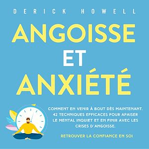 Téléchargez le livre :  Angoisse et anxiété: Comment en venir à bout dès maintenant. 42 techniques efficaces pour apaiser le mental inquiet et en finir avec les crises d'angoisse. Retrouver la confiance en soi