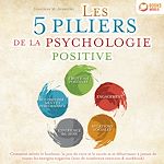 Télécharger le livre :  Les 5 piliers de la psychologie positive: Comment attirer le bonheur, la joie de vivre et le succès et se débarrasser à jamais de toutes les énergies négatives (avec de nombreux exercices & workbook)