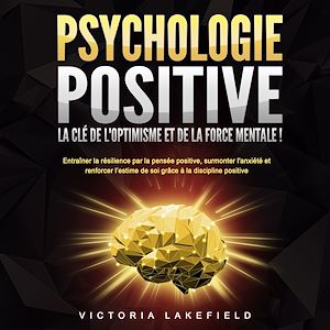 Téléchargez le livre :  PSYCHOLOGIE POSITIVE - La clé de l'optimisme et de la force mentale !: Entraîner la résilience par la pensée positive, surmonter l'anxiété et renforcer l'estime de soi grâce à la discipline positive