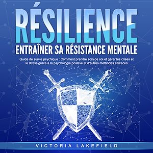 Téléchargez le livre :  RÉSILIENCE - Entraîner sa résistance mentale: Guide de survie psychique - Comment prendre soin de soi et gérer les crises et le stress grâce à la psychologie positive et d'autres méthodes efficaces