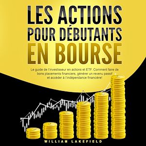Téléchargez le livre :  LES ACTIONS POUR DÉBUTANTS EN BOURSE: Le guide de l'investisseur en actions et ETF. Comment faire de bons placements financiers, générer un revenu passif et accéder à l'indépendance financière !