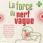 Télécharger le livre :  La force du nerf vague: Comment la stimulation de ce nerf vous permettra d'activer vos processus de guérison et de vous débarrasser enfin de vos douleurs du quotidien (exercices inclus)