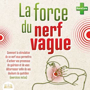 Téléchargez le livre :  La force du nerf vague: Comment la stimulation de ce nerf vous permettra d'activer vos processus de guérison et de vous débarrasser enfin de vos douleurs du quotidien (exercices inclus)