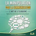 Télécharger le livre :  La manipulation par la communication - L'art de l'éloquence: Comment utiliser la puissance de la rhétorique de façon ciblée, pour augmenter votre charisme et influencer votre entourage facilement