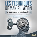 Télécharger le livre :  LES TECHNIQUES DE MANIPULATION - Le pouvoir de la manipulation: Comment analyser les gens autour de vous et utiliser des méthodes judicieuses issues de la psychologie pour les gagner à votre cause