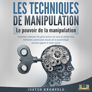 Téléchargez le livre :  LES TECHNIQUES DE MANIPULATION - Le pouvoir de la manipulation: Comment analyser les gens autour de vous et utiliser des méthodes judicieuses issues de la psychologie pour les gagner à votre cause