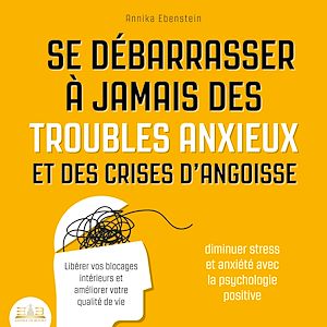 Téléchargez le livre :  Se débarrasser à jamais des troubles anxieux et des crises d'angoisse - Diminuer stress et anxiété avec la psychologie positive: Libérer vos blocages intérieurs et améliorer votre qualité de vie
