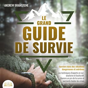 Téléchargez le livre :  LE GRAND GUIDE DE SURVIE - Survivre dans des situations dangereuses et extrêmes: Les techniques d'experts en survivalisme et bushcraft. Deviens un pro de la survie et surmonte toutes les crises
