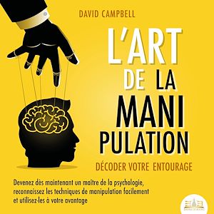 Téléchargez le livre :  L'ART DE LA MANIPULATION - Décoder votre entourage: Devenez dès maintenant un maître de la psychologie, reconnaissez les techniques de manipulation facilement et utilisez-les à votre avantage