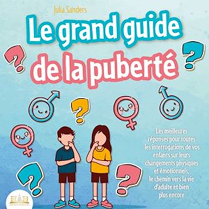Téléchargez le livre :  LE GRAND GUIDE DE LA PUBERTÉ: Les meilleures réponses pour toutes les interrogations de vos enfants à partir de 8 ans sur leurs changements physiques et émotionnels et le chemin vers la vie d'adulte