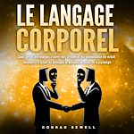 Télécharger le livre :  LE LANGAGE CORPOREL: Savoir lire ses interlocuteurs à travers leurs attitudes et leur communication non verbale. Reconnaître et utiliser les techniques de manipulation basées sur la psychologie