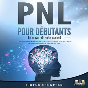 Téléchargez le livre :  PNL POUR DÉBUTANTS - Le pouvoir du subconscient: Comment exploiter le pouvoir de la psychologie, de la communication et des techniques de manipulation pour obtenir enfin tout ce que vous voulez