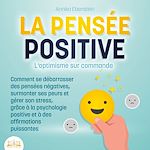 Télécharger le livre :  LA PENSÉE POSITIVE - L'optimisme sur commande: Comment se débarrasser des pensées négatives, surmonter ses peurs et gérer son stress, grâce à la psychologie positive et à des affirmations puissantes