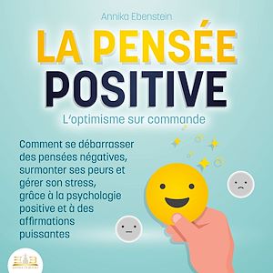 Téléchargez le livre :  LA PENSÉE POSITIVE - L'optimisme sur commande: Comment se débarrasser des pensées négatives, surmonter ses peurs et gérer son stress, grâce à la psychologie positive et à des affirmations puissantes