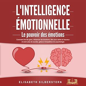 Téléchargez le livre :  L'INTELLIGENCE ÉMOTIONNELLE - Le pouvoir des émotions: Comment lire les gens, influencer les émotions, être plus calme et heureux et avoir plus de succès, grâce à l'empathie et la psychologie