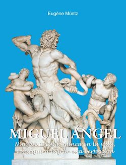 Télécharger le livre :  Miguel Ángel - Ningún artista, nunca en la vida, conseguirá lograr esta perfección.