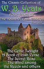 Télécharger le livre :  The ?lassic ?ollection of  W. B. Yeats. Folk Tales of the Irish. Poems. Essays. Illustrated