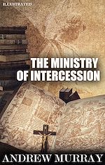 Télécharger le livre :  The Ministry of Intercession. Illustrated